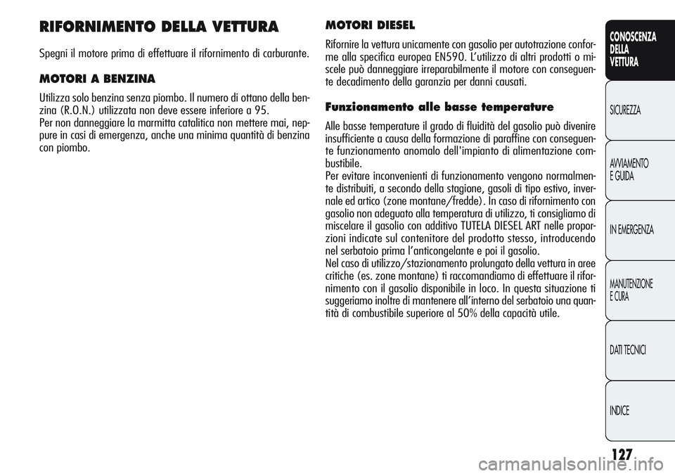 Alfa Romeo Giulietta 2012  Libretto Uso Manutenzione (in Italian) 127
CONOSCENZA
DELLA
VETTURA
SICUREZZA
AVVIAMENTO
E GUIDA
IN EMERGENZA
MANUTENZIONE
E CURA
DATI TECNICI
INDICE
RIFORNIMENTO DELLA VETTURA
Spegni il motore prima di effettuare il rifornimento di carbur