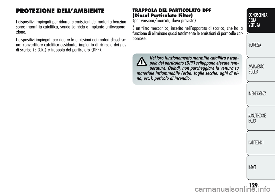 Alfa Romeo Giulietta 2012  Libretto Uso Manutenzione (in Italian) 129
CONOSCENZA
DELLA
VETTURA
SICUREZZA
AVVIAMENTO
E GUIDA
IN EMERGENZA
MANUTENZIONE
E CURA
DATI TECNICI
INDICE
Nel loro funzionamento marmitta catalitica e trap-
pola del particolato (DPF) sviluppano 
