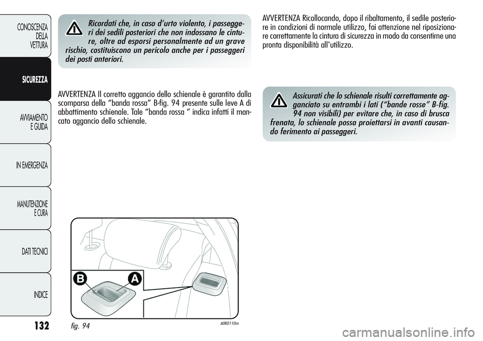 Alfa Romeo Giulietta 2012  Libretto Uso Manutenzione (in Italian) 132
CONOSCENZA
DELLA
VETTURA
SICUREZZA
AVVIAMENTO
E GUIDA
IN EMERGENZA
MANUTENZIONE
E CURA
DATI TECNICI
INDICE
Ricordati che, in caso d’urto violento, i passegge-
ri dei sedili posteriori che non in