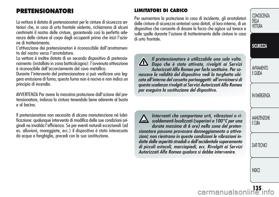 Alfa Romeo Giulietta 2012 Libretto Uso Manutenzione (in Italian) 135
CONOSCENZA
DELLA
VETTURA
SICUREZZA
AVVIAMENTO
E GUIDA
IN EMERGENZA
MANUTENZIONE
E CURA
DATI TECNICI
INDICE
PRETENSIONATORI
La vettura è dotata di pretensionatori per le cinture di sicurezza an-
t Alfa Romeo Giulietta 2012 Libretto Uso Manutenzione (in Italian) 135
CONOSCENZA
DELLA
VETTURA
SICUREZZA
AVVIAMENTO
E GUIDA
IN EMERGENZA
MANUTENZIONE
E CURA
DATI TECNICI
INDICE
PRETENSIONATORI
La vettura è dotata di pretensionatori per le cinture di sicurezza an-
t