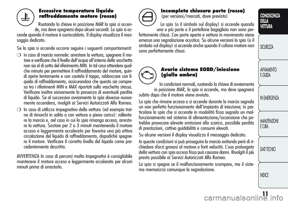 Alfa Romeo Giulietta 2012  Libretto Uso Manutenzione (in Italian) 11
CONOSCENZA
DELLA
VETTURA
SICUREZZA
AVVIAMENTO
E GUIDA
IN EMERGENZA
MANUTENZIONE
E CURA
DATI TECNICI
INDICE
Eccessiva temperatura liquido 
raffreddamento motore (rossa)
Ruotando la chiave in posizio