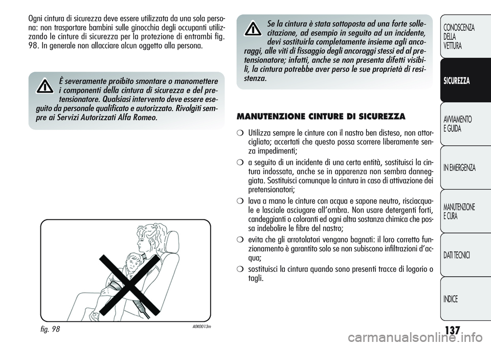 Alfa Romeo Giulietta 2012 Libretto Uso Manutenzione (in Italian) 137
CONOSCENZA
DELLA
VETTURA
SICUREZZA
AVVIAMENTO
E GUIDA
IN EMERGENZA
MANUTENZIONE
E CURA
DATI TECNICI
INDICE
Ogni cintura di sicurezza deve essere utilizzata da una sola perso-
na: non trasportare b Alfa Romeo Giulietta 2012 Libretto Uso Manutenzione (in Italian) 137
CONOSCENZA
DELLA
VETTURA
SICUREZZA
AVVIAMENTO
E GUIDA
IN EMERGENZA
MANUTENZIONE
E CURA
DATI TECNICI
INDICE
Ogni cintura di sicurezza deve essere utilizzata da una sola perso-
na: non trasportare b