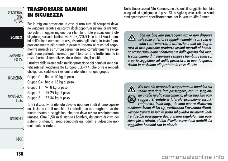 Alfa Romeo Giulietta 2012 Libretto Uso Manutenzione (in Italian) 138
CONOSCENZA
DELLA
VETTURA
SICUREZZA
AVVIAMENTO
E GUIDA
IN EMERGENZA
MANUTENZIONE
E CURA
DATI TECNICI
INDICE
TRASPORTARE BAMBINI
IN SICUREZZA
Per la migliore protezione in caso di urto tutti gli oc Alfa Romeo Giulietta 2012 Libretto Uso Manutenzione (in Italian) 138
CONOSCENZA
DELLA
VETTURA
SICUREZZA
AVVIAMENTO
E GUIDA
IN EMERGENZA
MANUTENZIONE
E CURA
DATI TECNICI
INDICE
TRASPORTARE BAMBINI
IN SICUREZZA
Per la migliore protezione in caso di urto tutti gli oc