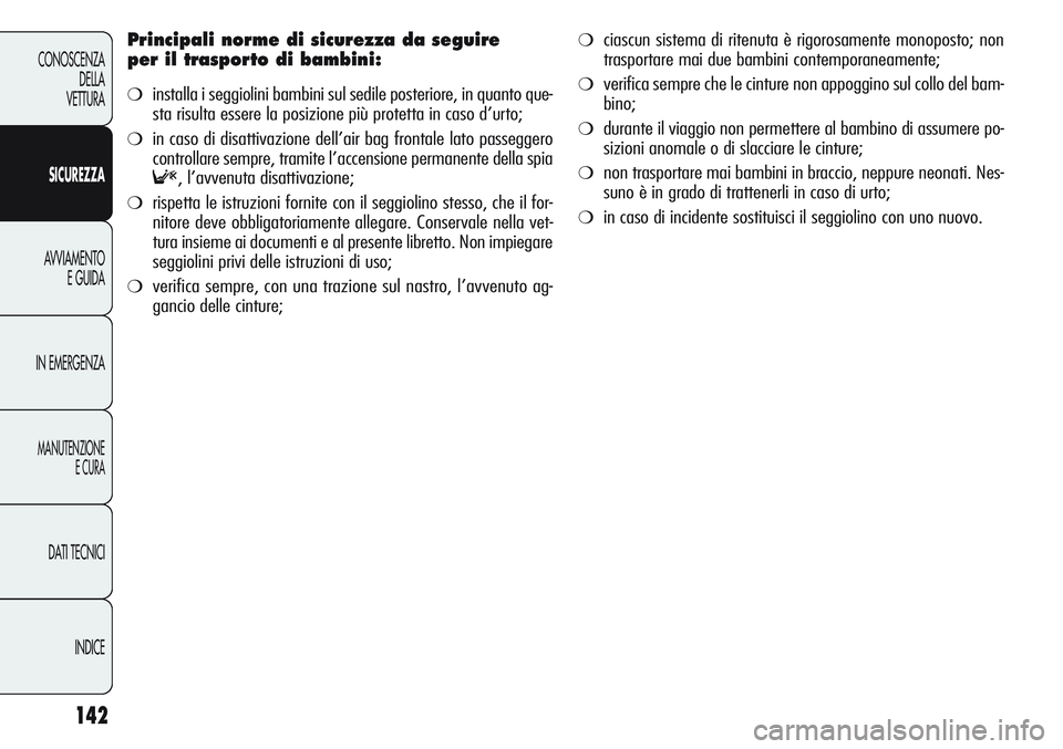 Alfa Romeo Giulietta 2012  Libretto Uso Manutenzione (in Italian) 142
CONOSCENZA
DELLA
VETTURA
SICUREZZA
AVVIAMENTO
E GUIDA
IN EMERGENZA
MANUTENZIONE
E CURA
DATI TECNICI
INDICE
Principali norme di sicurezza da seguire 
per il trasporto di bambini:
❍installa i segg