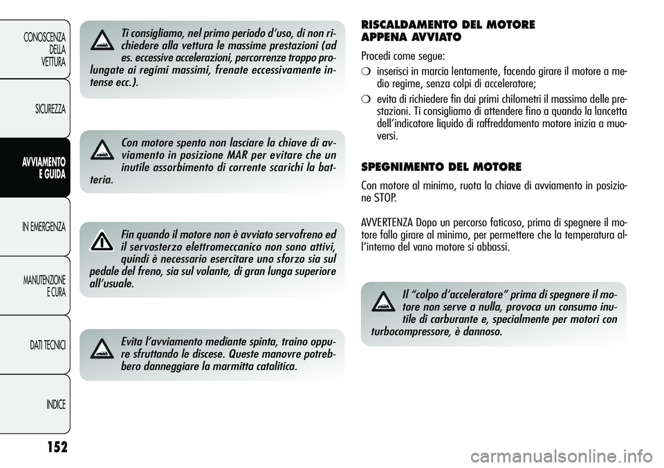 Alfa Romeo Giulietta 2012 Libretto Uso Manutenzione (in Italian) 152
CONOSCENZA
DELLA
VETTURA
SICUREZZA
AVVIAMENTO
E GUIDA
IN EMERGENZA
MANUTENZIONE
E CURA
DATI TECNICI
INDICE
Ti consigliamo, nel primo periodo d’uso, di non ri-
chiedere alla vettura le massime pr Alfa Romeo Giulietta 2012 Libretto Uso Manutenzione (in Italian) 152
CONOSCENZA
DELLA
VETTURA
SICUREZZA
AVVIAMENTO
E GUIDA
IN EMERGENZA
MANUTENZIONE
E CURA
DATI TECNICI
INDICE
Ti consigliamo, nel primo periodo d’uso, di non ri-
chiedere alla vettura le massime pr
