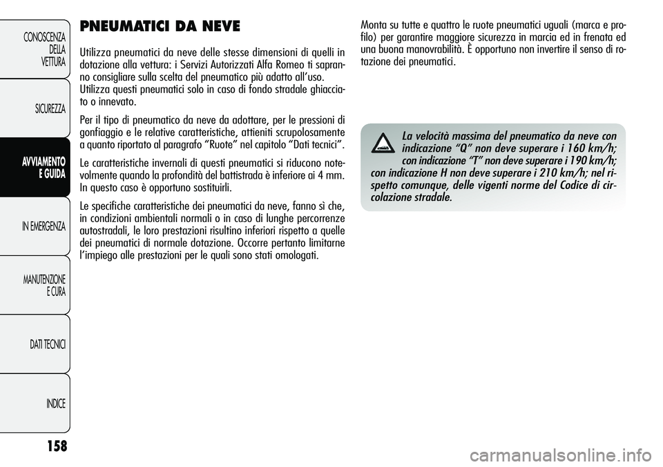 Alfa Romeo Giulietta 2012 Libretto Uso Manutenzione (in Italian) 158
CONOSCENZA
DELLA
VETTURA
SICUREZZA
AVVIAMENTO
E GUIDA
IN EMERGENZA
MANUTENZIONE
E CURA
DATI TECNICI
INDICE
PNEUMATICI DA NEVE
Utilizza pneumatici da neve delle stesse dimensioni di quelli in
dotaz Alfa Romeo Giulietta 2012 Libretto Uso Manutenzione (in Italian) 158
CONOSCENZA
DELLA
VETTURA
SICUREZZA
AVVIAMENTO
E GUIDA
IN EMERGENZA
MANUTENZIONE
E CURA
DATI TECNICI
INDICE
PNEUMATICI DA NEVE
Utilizza pneumatici da neve delle stesse dimensioni di quelli in
dotaz