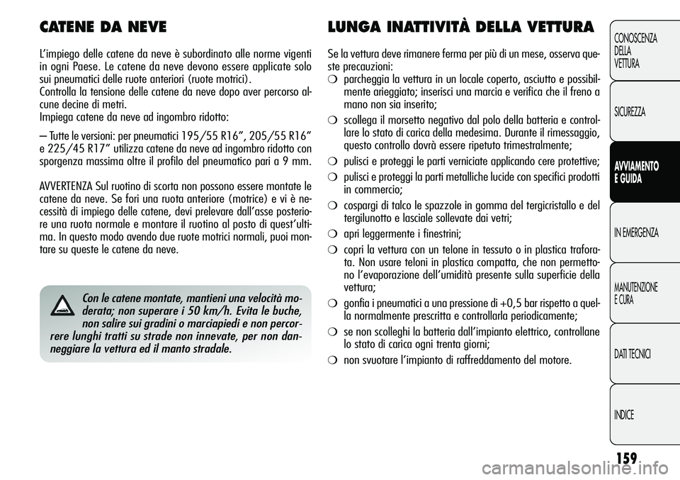 Alfa Romeo Giulietta 2012 Libretto Uso Manutenzione (in Italian) 159
CONOSCENZA
DELLA
VETTURA
SICUREZZA
AVVIAMENTO
E GUIDA
IN EMERGENZA
MANUTENZIONE
E CURA
DATI TECNICI
INDICE
Con le catene montate, mantieni una velocità mo-
derata; non superare i 50 km/h. Evita l Alfa Romeo Giulietta 2012 Libretto Uso Manutenzione (in Italian) 159
CONOSCENZA
DELLA
VETTURA
SICUREZZA
AVVIAMENTO
E GUIDA
IN EMERGENZA
MANUTENZIONE
E CURA
DATI TECNICI
INDICE
Con le catene montate, mantieni una velocità mo-
derata; non superare i 50 km/h. Evita l