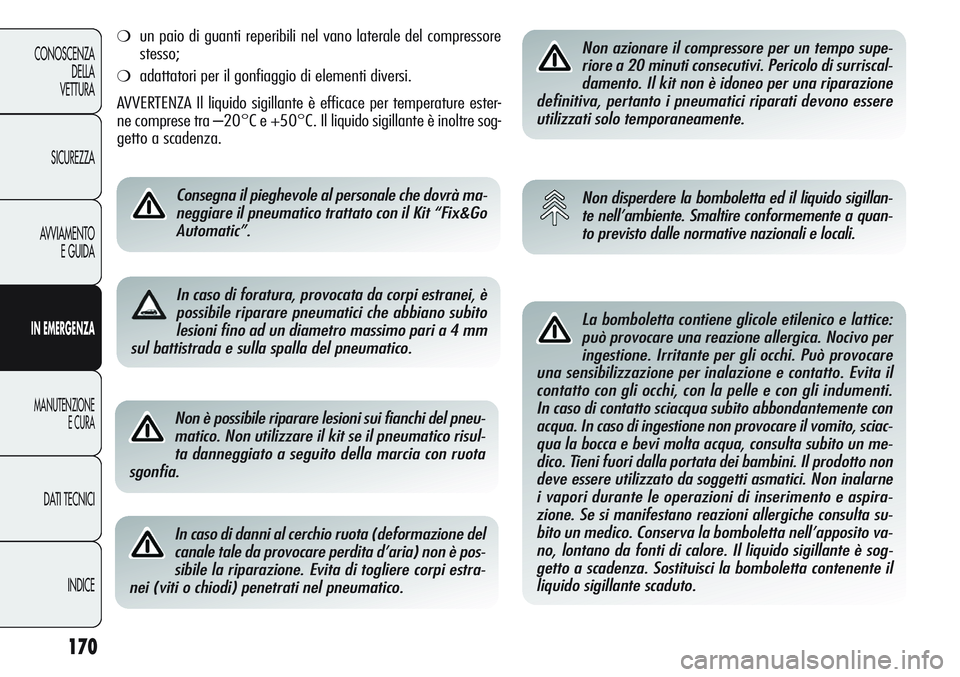 Alfa Romeo Giulietta 2012 Libretto Uso Manutenzione (in Italian) 170
CONOSCENZA
DELLA
VETTURA
SICUREZZA
AVVIAMENTO
E GUIDA
IN EMERGENZA
MANUTENZIONE
E CURA
DATI TECNICI
INDICE
Non è possibile riparare lesioni sui fianchi del pneu-
matico. Non utilizzare il kit se Alfa Romeo Giulietta 2012 Libretto Uso Manutenzione (in Italian) 170
CONOSCENZA
DELLA
VETTURA
SICUREZZA
AVVIAMENTO
E GUIDA
IN EMERGENZA
MANUTENZIONE
E CURA
DATI TECNICI
INDICE
Non è possibile riparare lesioni sui fianchi del pneu-
matico. Non utilizzare il kit se
