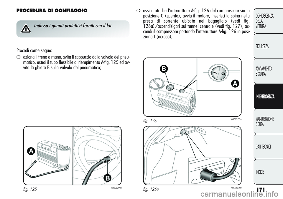 Alfa Romeo Giulietta 2012  Libretto Uso Manutenzione (in Italian) 171
CONOSCENZA
DELLA
VETTURA
SICUREZZA
AVVIAMENTO
E GUIDA
IN EMERGENZA
MANUTENZIONE
E CURA
DATI TECNICI
INDICE
PROCEDURA DI GONFIAGGIO
Indossa i guanti protettivi forniti con il kit.
Procedi come segu