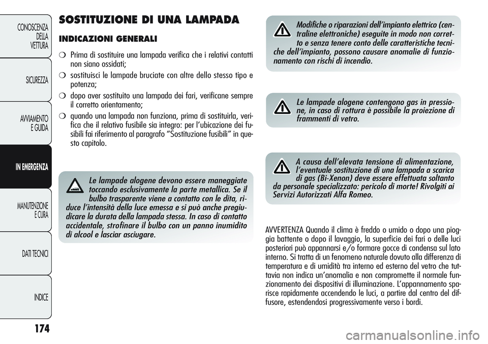 Alfa Romeo Giulietta 2012  Libretto Uso Manutenzione (in Italian) 174
CONOSCENZA
DELLA
VETTURA
SICUREZZA
AVVIAMENTO
E GUIDA
IN EMERGENZA
MANUTENZIONE
E CURA
DATI TECNICI
INDICE
Le lampade alogene devono essere maneggiate
toccando esclusivamente la parte metallica. S