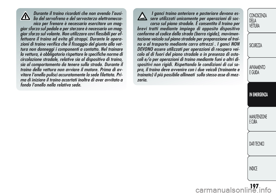 Alfa Romeo Giulietta 2012 Libretto Uso Manutenzione (in Italian) 197
CONOSCENZA
DELLA
VETTURA
SICUREZZA
AVVIAMENTO
E GUIDA
IN EMERGENZA
MANUTENZIONE
E CURA
DATI TECNICI
INDICE
Durante il traino ricordati che non avendo l’ausi-
lio del servofreno e del servosterzo Alfa Romeo Giulietta 2012 Libretto Uso Manutenzione (in Italian) 197
CONOSCENZA
DELLA
VETTURA
SICUREZZA
AVVIAMENTO
E GUIDA
IN EMERGENZA
MANUTENZIONE
E CURA
DATI TECNICI
INDICE
Durante il traino ricordati che non avendo l’ausi-
lio del servofreno e del servosterzo