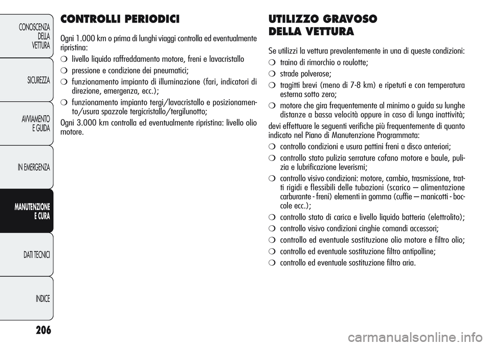 Alfa Romeo Giulietta 2012 Libretto Uso Manutenzione (in Italian) 206
CONOSCENZA
DELLA
VETTURA
SICUREZZA
AVVIAMENTO
E GUIDA
IN EMERGENZA
MANUTENZIONE
ECURA
DATI TECNICI
INDICE
CONTROLLI PERIODICI
Ogni 1.000 km o prima di lunghi viaggi controlla ed eventualmente
ripr Alfa Romeo Giulietta 2012 Libretto Uso Manutenzione (in Italian) 206
CONOSCENZA
DELLA
VETTURA
SICUREZZA
AVVIAMENTO
E GUIDA
IN EMERGENZA
MANUTENZIONE
ECURA
DATI TECNICI
INDICE
CONTROLLI PERIODICI
Ogni 1.000 km o prima di lunghi viaggi controlla ed eventualmente
ripr