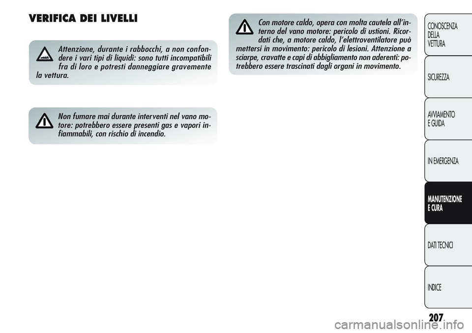 Alfa Romeo Giulietta 2012  Libretto Uso Manutenzione (in Italian) 207
CONOSCENZA
DELLA
VETTURA
SICUREZZA
AVVIAMENTO
EGUIDA
IN EMERGENZA
MANUTENZIONE
ECURA
DATI TECNICI
INDICE
VERIFICA DEI LIVELLI
Attenzione, durante i rabbocchi, a non confon-
dere i vari tipi di liq