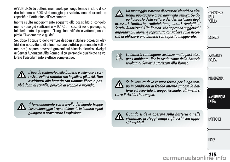 Alfa Romeo Giulietta 2012  Libretto Uso Manutenzione (in Italian) 215
CONOSCENZA
DELLA
VETTURA
SICUREZZA
AVVIAMENTO
EGUIDA
IN EMERGENZA
MANUTENZIONE
ECURA
DATI TECNICI
INDICE
AVVERTENZA La batteria mantenuta per lungo tempo in stato di ca-
rica inferiore al 50% si d