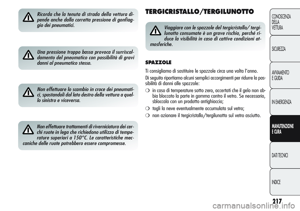 Alfa Romeo Giulietta 2012 Libretto Uso Manutenzione (in Italian) 217
CONOSCENZA
DELLA
VETTURA
SICUREZZA
AVVIAMENTO
EGUIDA
IN EMERGENZA
MANUTENZIONE
ECURA
DATI TECNICI
INDICE
Ricorda che la tenuta di strada della vettura di-
pende anche dalla corretta pressione di g Alfa Romeo Giulietta 2012 Libretto Uso Manutenzione (in Italian) 217
CONOSCENZA
DELLA
VETTURA
SICUREZZA
AVVIAMENTO
EGUIDA
IN EMERGENZA
MANUTENZIONE
ECURA
DATI TECNICI
INDICE
Ricorda che la tenuta di strada della vettura di-
pende anche dalla corretta pressione di g