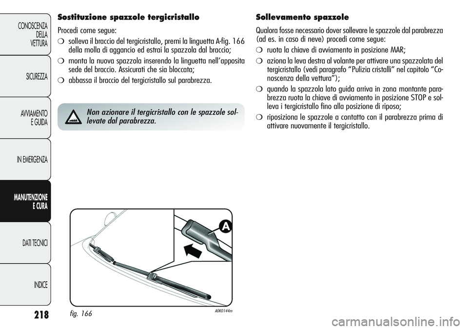 Alfa Romeo Giulietta 2012 Libretto Uso Manutenzione (in Italian) 218
CONOSCENZA
DELLA
VETTURA
SICUREZZA
AVVIAMENTO
E GUIDA
IN EMERGENZA
MANUTENZIONE
ECURA
DATI TECNICI
INDICE
Sostituzione spazzole tergicristallo
Procedi come segue:
❍solleva il braccio del tergicr Alfa Romeo Giulietta 2012 Libretto Uso Manutenzione (in Italian) 218
CONOSCENZA
DELLA
VETTURA
SICUREZZA
AVVIAMENTO
E GUIDA
IN EMERGENZA
MANUTENZIONE
ECURA
DATI TECNICI
INDICE
Sostituzione spazzole tergicristallo
Procedi come segue:
❍solleva il braccio del tergicr