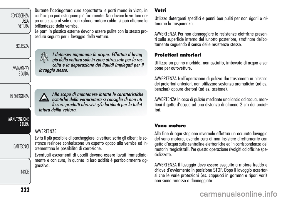 Alfa Romeo Giulietta 2012 Libretto Uso Manutenzione (in Italian) 222
CONOSCENZA
DELLA
VETTURA
SICUREZZA
AVVIAMENTO
E GUIDA
IN EMERGENZA
MANUTENZIONE
ECURA
DATI TECNICI
INDICE
AVVERTENZE
Evita il più possibile di parcheggiare la vettura sotto gli alberi; le so-
sta Alfa Romeo Giulietta 2012 Libretto Uso Manutenzione (in Italian) 222
CONOSCENZA
DELLA
VETTURA
SICUREZZA
AVVIAMENTO
E GUIDA
IN EMERGENZA
MANUTENZIONE
ECURA
DATI TECNICI
INDICE
AVVERTENZE
Evita il più possibile di parcheggiare la vettura sotto gli alberi; le so-
sta