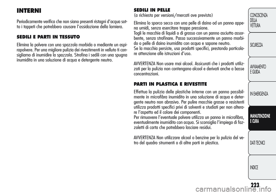 Alfa Romeo Giulietta 2012 Libretto Uso Manutenzione (in Italian) 223
CONOSCENZA
DELLA
VETTURA
SICUREZZA
AVVIAMENTO
EGUIDA
IN EMERGENZA
MANUTENZIONE
ECURA
DATI TECNICI
INDICE
INTERNI
Periodicamente verifica che non siano presenti ristagni d’acqua sot-
to i tappeti Alfa Romeo Giulietta 2012 Libretto Uso Manutenzione (in Italian) 223
CONOSCENZA
DELLA
VETTURA
SICUREZZA
AVVIAMENTO
EGUIDA
IN EMERGENZA
MANUTENZIONE
ECURA
DATI TECNICI
INDICE
INTERNI
Periodicamente verifica che non siano presenti ristagni d’acqua sot-
to i tappeti