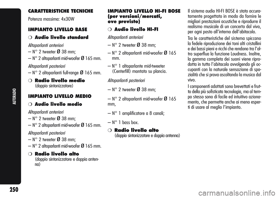 Alfa Romeo Giulietta 2012 Libretto Uso Manutenzione (in Italian) CARATTERISTICHE TECNICHE
Potenza massima: 4x30W
IMPIANTO LIVELLO BASE
❍Audio livello standard
Altoparlanti anteriori
– N° 2 tweeter ø38 mm;
– N° 2 altoparlanti mid-woofer
ø165 mm.
Altoparla Alfa Romeo Giulietta 2012 Libretto Uso Manutenzione (in Italian) CARATTERISTICHE TECNICHE
Potenza massima: 4x30W
IMPIANTO LIVELLO BASE
❍Audio livello standard
Altoparlanti anteriori
– N° 2 tweeter ø38 mm;
– N° 2 altoparlanti mid-woofer
ø165 mm.
Altoparla