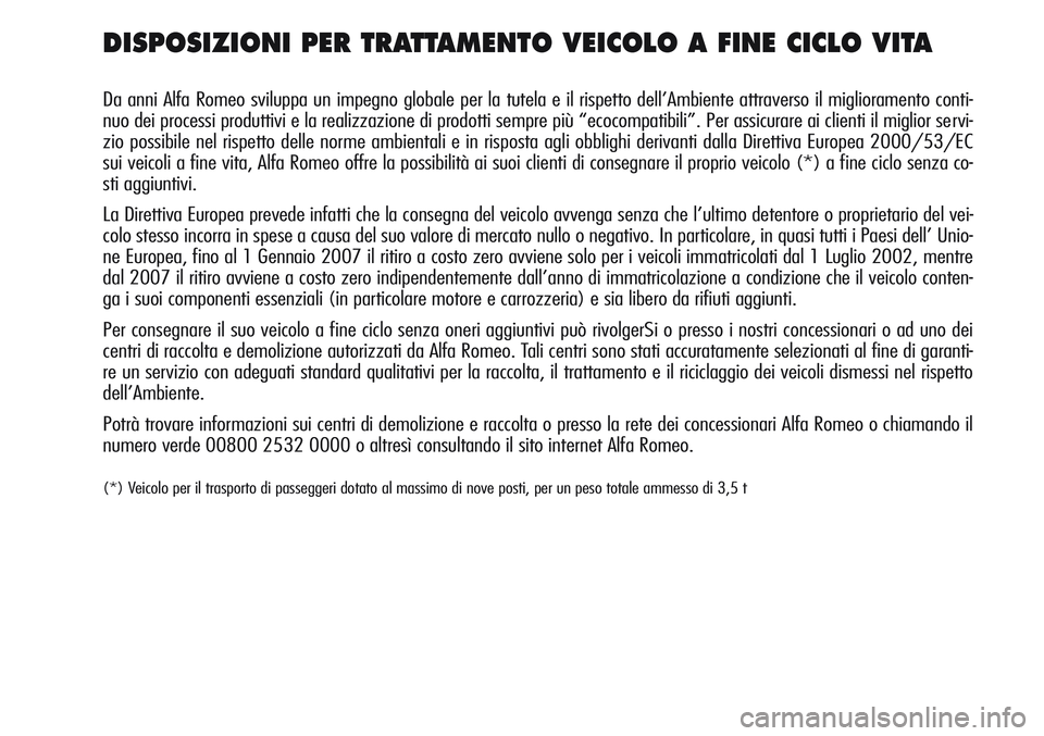 Alfa Romeo Giulietta 2011 Libretto Uso Manutenzione (in Italian) DISPOSIZIONI PER TRATTAMENTO VEICOLO A FINE CICLO VITA
Da anni Alfa Romeo sviluppa un impegno globale per la tutela e il rispetto dell’Ambiente attraverso il miglioramento conti-
nuo dei processi pr Alfa Romeo Giulietta 2011 Libretto Uso Manutenzione (in Italian) DISPOSIZIONI PER TRATTAMENTO VEICOLO A FINE CICLO VITA
Da anni Alfa Romeo sviluppa un impegno globale per la tutela e il rispetto dell’Ambiente attraverso il miglioramento conti-
nuo dei processi pr
