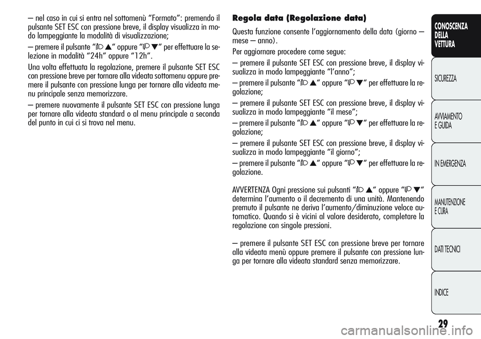 Alfa Romeo Giulietta 2012 Libretto Uso Manutenzione (in Italian) 29
CONOSCENZA
DELLA
VETTURA
SICUREZZA
AVVIAMENTO
E GUIDA
IN EMERGENZA
MANUTENZIONE
E CURA
DATI TECNICI
INDICE
– nel caso in cui si entra nel sottomenù “Formato”: premendo il
pulsante SET ESC co Alfa Romeo Giulietta 2012 Libretto Uso Manutenzione (in Italian) 29
CONOSCENZA
DELLA
VETTURA
SICUREZZA
AVVIAMENTO
E GUIDA
IN EMERGENZA
MANUTENZIONE
E CURA
DATI TECNICI
INDICE
– nel caso in cui si entra nel sottomenù “Formato”: premendo il
pulsante SET ESC co