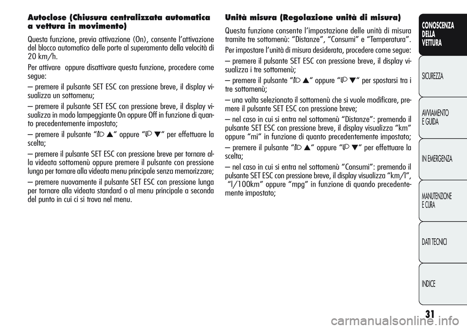 Alfa Romeo Giulietta 2012  Libretto Uso Manutenzione (in Italian) 31
CONOSCENZA
DELLA
VETTURA
SICUREZZA
AVVIAMENTO
E GUIDA
IN EMERGENZA
MANUTENZIONE
E CURA
DATI TECNICI
INDICE
Autoclose (Chiusura centralizzata automatica
a vettura in movimento) 
Questa funzione, pre