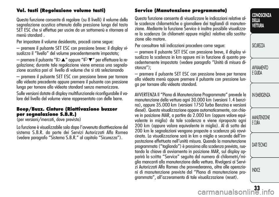 Alfa Romeo Giulietta 2012 Libretto Uso Manutenzione (in Italian) 33
CONOSCENZA
DELLA
VETTURA
SICUREZZA
AVVIAMENTO
E GUIDA
IN EMERGENZA
MANUTENZIONE
E CURA
DATI TECNICI
INDICE
Vol. tasti (Regolazione volume tasti)
Questa funzione consente di regolare (su 8 livelli) Alfa Romeo Giulietta 2012 Libretto Uso Manutenzione (in Italian) 33
CONOSCENZA
DELLA
VETTURA
SICUREZZA
AVVIAMENTO
E GUIDA
IN EMERGENZA
MANUTENZIONE
E CURA
DATI TECNICI
INDICE
Vol. tasti (Regolazione volume tasti)
Questa funzione consente di regolare (su 8 livelli)