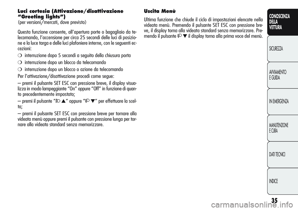 Alfa Romeo Giulietta 2012 Libretto Uso Manutenzione (in Italian) 35
CONOSCENZA
DELLA
VETTURA
SICUREZZA
AVVIAMENTO
E GUIDA
IN EMERGENZA
MANUTENZIONE
E CURA
DATI TECNICI
INDICE
Luci cortesia (Attivazione/disattivazione
“Greeting lights”)
(per versioni/mercati, d Alfa Romeo Giulietta 2012 Libretto Uso Manutenzione (in Italian) 35
CONOSCENZA
DELLA
VETTURA
SICUREZZA
AVVIAMENTO
E GUIDA
IN EMERGENZA
MANUTENZIONE
E CURA
DATI TECNICI
INDICE
Luci cortesia (Attivazione/disattivazione
“Greeting lights”)
(per versioni/mercati, d