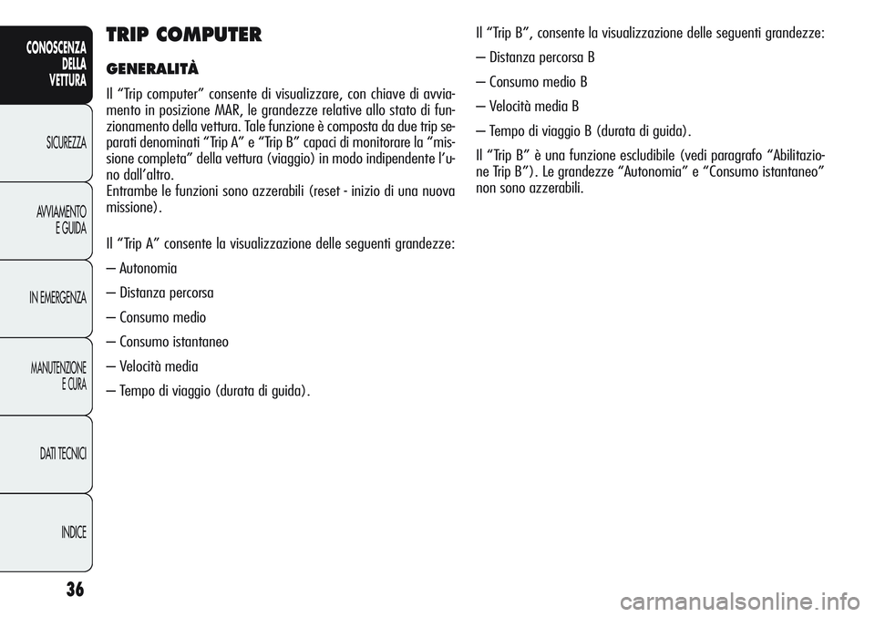 Alfa Romeo Giulietta 2012 Libretto Uso Manutenzione (in Italian) 36
CONOSCENZA
DELLA
VETTURA
SICUREZZA
AVVIAMENTO
E GUIDA
IN EMERGENZA
MANUTENZIONE
E CURA
DATI TECNICI
INDICE
TRIP COMPUTER
GENERALITÀ
Il “Trip computer” consente di visualizzare, con chiave di a Alfa Romeo Giulietta 2012 Libretto Uso Manutenzione (in Italian) 36
CONOSCENZA
DELLA
VETTURA
SICUREZZA
AVVIAMENTO
E GUIDA
IN EMERGENZA
MANUTENZIONE
E CURA
DATI TECNICI
INDICE
TRIP COMPUTER
GENERALITÀ
Il “Trip computer” consente di visualizzare, con chiave di a