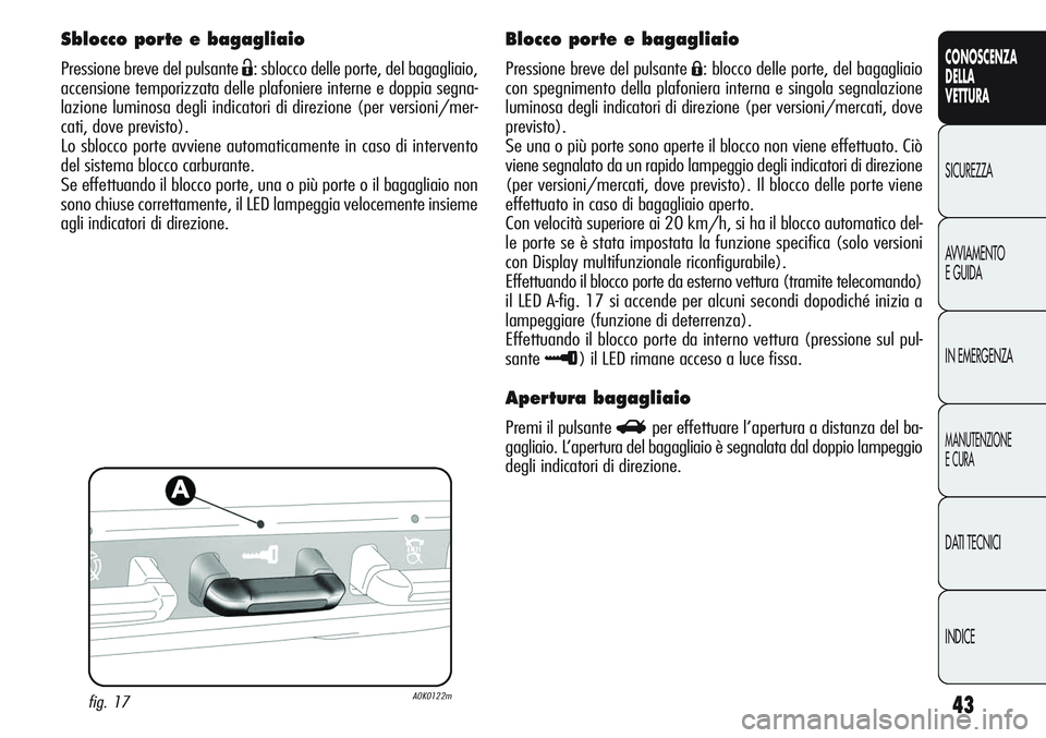 Alfa Romeo Giulietta 2012 Libretto Uso Manutenzione (in Italian) 43
CONOSCENZA
DELLA
VETTURA
SICUREZZA
AVVIAMENTO
E GUIDA
IN EMERGENZA
MANUTENZIONE
E CURA
DATI TECNICI
INDICE
Sblocco porte e bagagliaio
Pressione breve del pulsante Ë: sblocco delle porte, del bagag Alfa Romeo Giulietta 2012 Libretto Uso Manutenzione (in Italian) 43
CONOSCENZA
DELLA
VETTURA
SICUREZZA
AVVIAMENTO
E GUIDA
IN EMERGENZA
MANUTENZIONE
E CURA
DATI TECNICI
INDICE
Sblocco porte e bagagliaio
Pressione breve del pulsante Ë: sblocco delle porte, del bagag