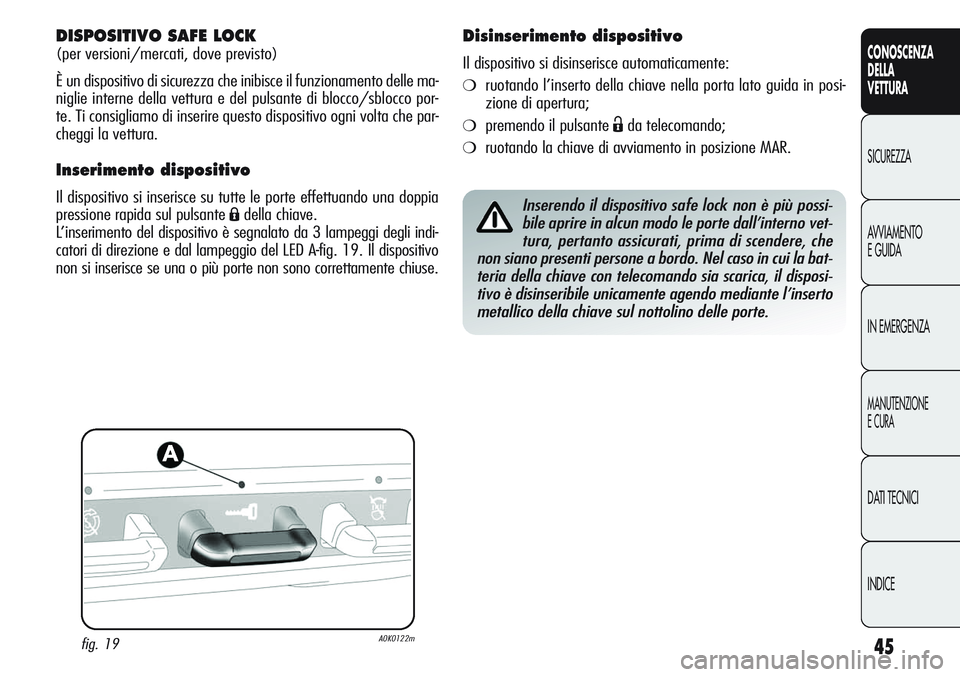 Alfa Romeo Giulietta 2012 Libretto Uso Manutenzione (in Italian) 45
CONOSCENZA
DELLA
VETTURA
SICUREZZA
AVVIAMENTO
E GUIDA
IN EMERGENZA
MANUTENZIONE
E CURA
DATI TECNICI
INDICE
DISPOSITIVO SAFE LOCK
(per versioni/mercati, dove previsto)
È un dispositivo di sicurezz Alfa Romeo Giulietta 2012 Libretto Uso Manutenzione (in Italian) 45
CONOSCENZA
DELLA
VETTURA
SICUREZZA
AVVIAMENTO
E GUIDA
IN EMERGENZA
MANUTENZIONE
E CURA
DATI TECNICI
INDICE
DISPOSITIVO SAFE LOCK
(per versioni/mercati, dove previsto)
È un dispositivo di sicurezz