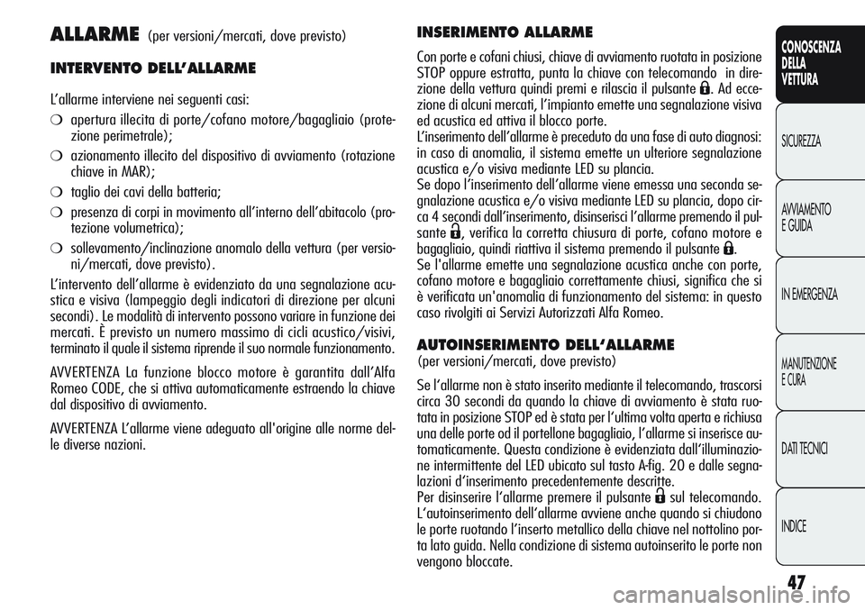 Alfa Romeo Giulietta 2012 Libretto Uso Manutenzione (in Italian) 47
CONOSCENZA
DELLA
VETTURA
SICUREZZA
AVVIAMENTO
E GUIDA
IN EMERGENZA
MANUTENZIONE
E CURA
DATI TECNICI
INDICE
ALLARME(per versioni/mercati, dove previsto)
INTERVENTO DELL’ALLARME
L’allarme intervi Alfa Romeo Giulietta 2012 Libretto Uso Manutenzione (in Italian) 47
CONOSCENZA
DELLA
VETTURA
SICUREZZA
AVVIAMENTO
E GUIDA
IN EMERGENZA
MANUTENZIONE
E CURA
DATI TECNICI
INDICE
ALLARME(per versioni/mercati, dove previsto)
INTERVENTO DELL’ALLARME
L’allarme intervi