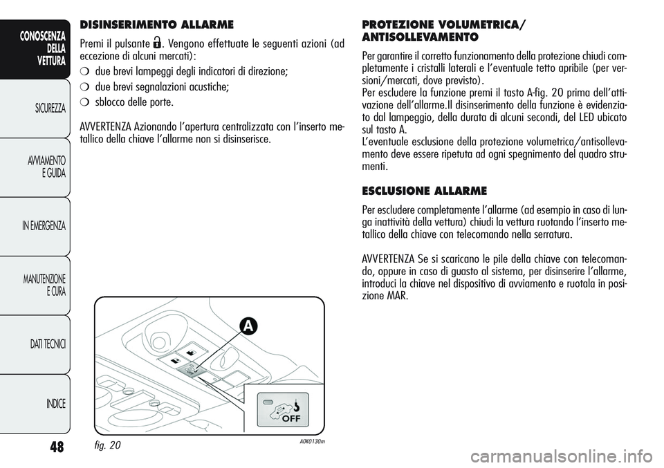 Alfa Romeo Giulietta 2012 Libretto Uso Manutenzione (in Italian) 48
CONOSCENZA
DELLA
VETTURA
SICUREZZA
AVVIAMENTO
E GUIDA
IN EMERGENZA
MANUTENZIONE
E CURA
DATI TECNICI
INDICE
DISINSERIMENTO ALLARME
Premi il pulsante Ë. Vengono effettuate le seguenti azioni (ad
ecc Alfa Romeo Giulietta 2012 Libretto Uso Manutenzione (in Italian) 48
CONOSCENZA
DELLA
VETTURA
SICUREZZA
AVVIAMENTO
E GUIDA
IN EMERGENZA
MANUTENZIONE
E CURA
DATI TECNICI
INDICE
DISINSERIMENTO ALLARME
Premi il pulsante Ë. Vengono effettuate le seguenti azioni (ad
ecc