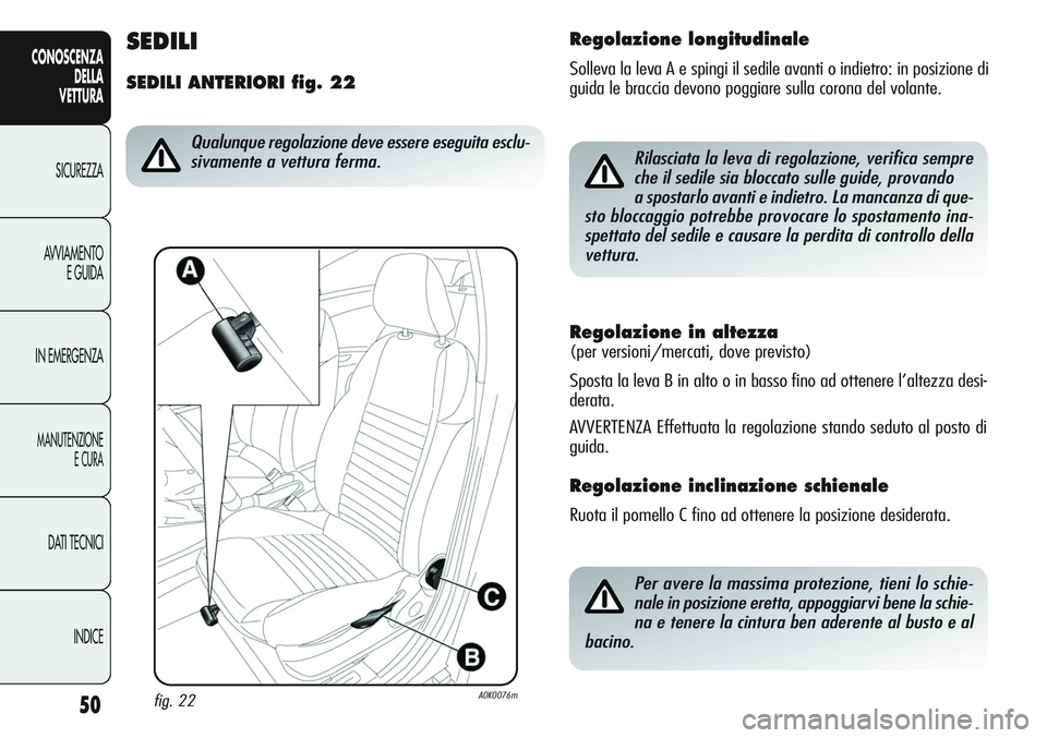 Alfa Romeo Giulietta 2012 Libretto Uso Manutenzione (in Italian) 50
CONOSCENZA
DELLA
VETTURA
SICUREZZA
AVVIAMENTO
E GUIDA
IN EMERGENZA
MANUTENZIONE
E CURA
DATI TECNICI
INDICE
Regolazione in altezza
(per versioni/mercati, dove previsto)
Sposta la leva B in alto o i Alfa Romeo Giulietta 2012 Libretto Uso Manutenzione (in Italian) 50
CONOSCENZA
DELLA
VETTURA
SICUREZZA
AVVIAMENTO
E GUIDA
IN EMERGENZA
MANUTENZIONE
E CURA
DATI TECNICI
INDICE
Regolazione in altezza
(per versioni/mercati, dove previsto)
Sposta la leva B in alto o i