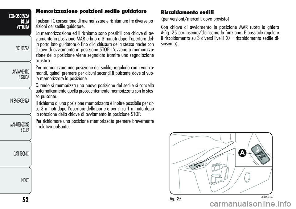 Alfa Romeo Giulietta 2012 Libretto Uso Manutenzione (in Italian) 52
CONOSCENZA
DELLA
VETTURA
SICUREZZA
AVVIAMENTO
E GUIDA
IN EMERGENZA
MANUTENZIONE
E CURA
DATI TECNICI
INDICE
Riscaldamento sedili
(per versioni/mercati, dove previsto)
Con chiave di avviamento in pos Alfa Romeo Giulietta 2012 Libretto Uso Manutenzione (in Italian) 52
CONOSCENZA
DELLA
VETTURA
SICUREZZA
AVVIAMENTO
E GUIDA
IN EMERGENZA
MANUTENZIONE
E CURA
DATI TECNICI
INDICE
Riscaldamento sedili
(per versioni/mercati, dove previsto)
Con chiave di avviamento in pos