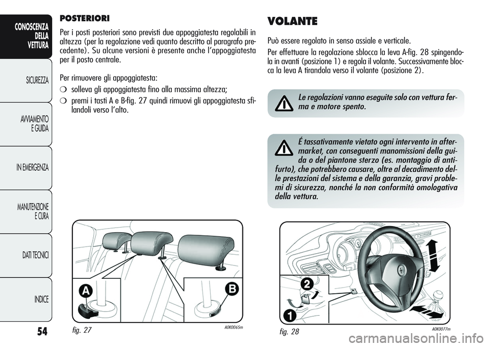 Alfa Romeo Giulietta 2012 Libretto Uso Manutenzione (in Italian) 54
CONOSCENZA
DELLA
VETTURA
SICUREZZA
AVVIAMENTO
E GUIDA
IN EMERGENZA
MANUTENZIONE
E CURA
DATI TECNICI
INDICE
POSTERIORI
Per i posti posteriori sono previsti due appoggiatesta regolabili in
altezza (p Alfa Romeo Giulietta 2012 Libretto Uso Manutenzione (in Italian) 54
CONOSCENZA
DELLA
VETTURA
SICUREZZA
AVVIAMENTO
E GUIDA
IN EMERGENZA
MANUTENZIONE
E CURA
DATI TECNICI
INDICE
POSTERIORI
Per i posti posteriori sono previsti due appoggiatesta regolabili in
altezza (p