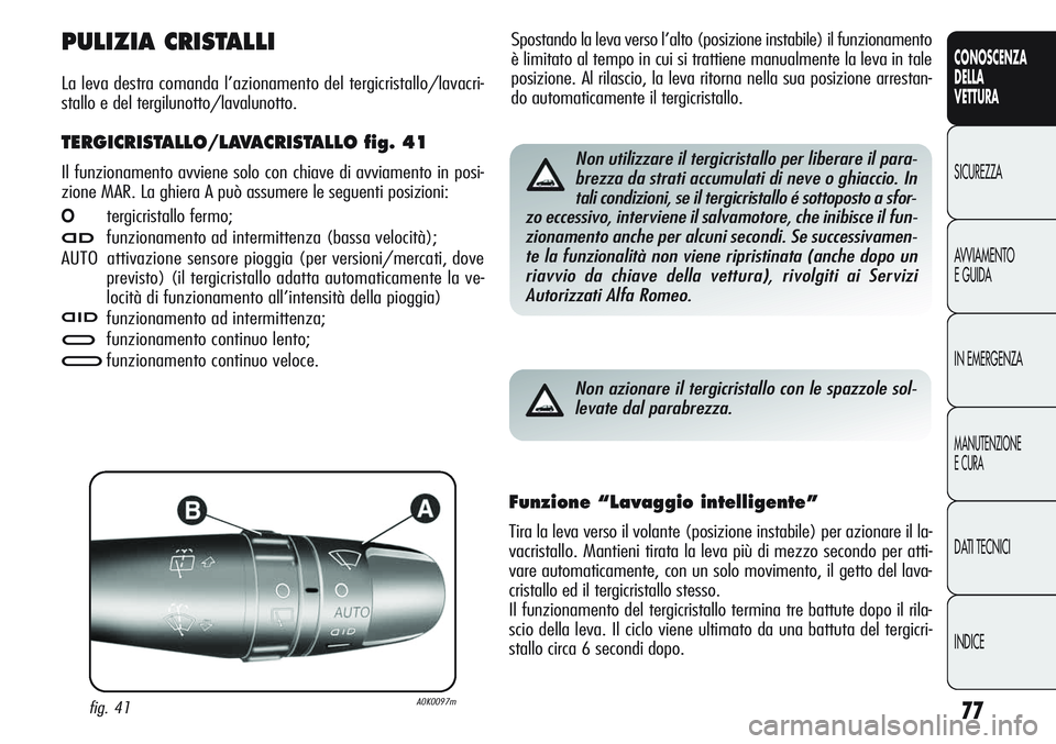Alfa Romeo Giulietta 2012 Libretto Uso Manutenzione (in Italian) 77
CONOSCENZA
DELLA
VETTURA
SICUREZZA
AVVIAMENTO
E GUIDA
IN EMERGENZA
MANUTENZIONE
E CURA
DATI TECNICI
INDICE
Spostando la leva verso l’alto (posizione instabile) il funzionamento
è limitato al tem Alfa Romeo Giulietta 2012 Libretto Uso Manutenzione (in Italian) 77
CONOSCENZA
DELLA
VETTURA
SICUREZZA
AVVIAMENTO
E GUIDA
IN EMERGENZA
MANUTENZIONE
E CURA
DATI TECNICI
INDICE
Spostando la leva verso l’alto (posizione instabile) il funzionamento
è limitato al tem