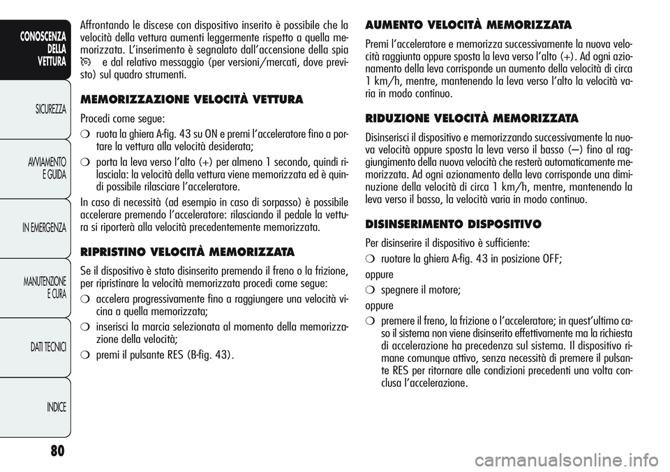 Alfa Romeo Giulietta 2012 Libretto Uso Manutenzione (in Italian) 80
CONOSCENZA
DELLA
VETTURA
SICUREZZA
AVVIAMENTO
E GUIDA
IN EMERGENZA
MANUTENZIONE
E CURA
DATI TECNICI
INDICE
AUMENTO VELOCITÀ MEMORIZZATA
Premi l’acceleratore e memorizza successivamente la nuova Alfa Romeo Giulietta 2012 Libretto Uso Manutenzione (in Italian) 80
CONOSCENZA
DELLA
VETTURA
SICUREZZA
AVVIAMENTO
E GUIDA
IN EMERGENZA
MANUTENZIONE
E CURA
DATI TECNICI
INDICE
AUMENTO VELOCITÀ MEMORIZZATA
Premi l’acceleratore e memorizza successivamente la nuova