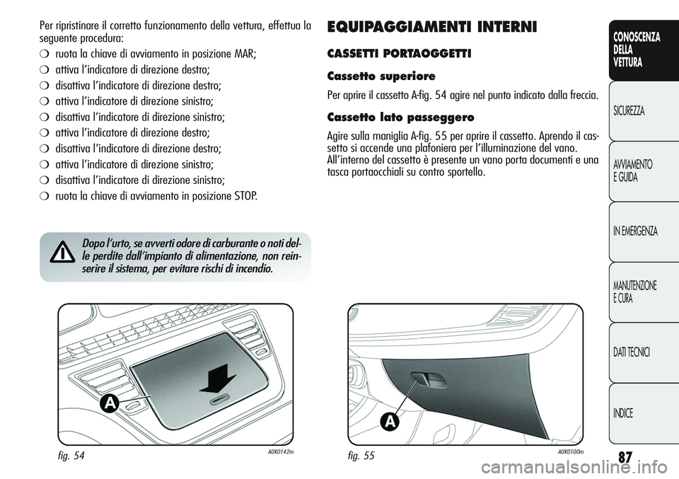 Alfa Romeo Giulietta 2012 Libretto Uso Manutenzione (in Italian) 87
CONOSCENZA
DELLA
VETTURA
SICUREZZA
AVVIAMENTO
E GUIDA
IN EMERGENZA
MANUTENZIONE
E CURA
DATI TECNICI
INDICE
Per ripristinare il corretto funzionamento della vettura, effettua la
seguente procedura:
Alfa Romeo Giulietta 2012 Libretto Uso Manutenzione (in Italian) 87
CONOSCENZA
DELLA
VETTURA
SICUREZZA
AVVIAMENTO
E GUIDA
IN EMERGENZA
MANUTENZIONE
E CURA
DATI TECNICI
INDICE
Per ripristinare il corretto funzionamento della vettura, effettua la
seguente procedura: