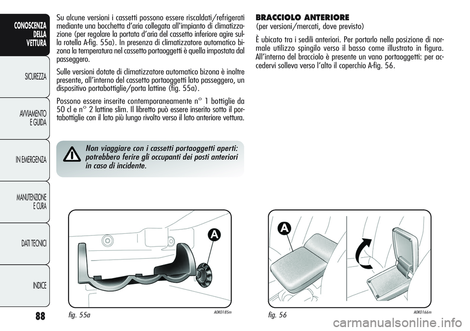 Alfa Romeo Giulietta 2012 Libretto Uso Manutenzione (in Italian) 88
CONOSCENZA
DELLA
VETTURA
SICUREZZA
AVVIAMENTO
E GUIDA
IN EMERGENZA
MANUTENZIONE
E CURA
DATI TECNICI
INDICE
Su alcune versioni i cassetti possono essere riscaldati/refrigerati
mediante una bocchetta Alfa Romeo Giulietta 2012 Libretto Uso Manutenzione (in Italian) 88
CONOSCENZA
DELLA
VETTURA
SICUREZZA
AVVIAMENTO
E GUIDA
IN EMERGENZA
MANUTENZIONE
E CURA
DATI TECNICI
INDICE
Su alcune versioni i cassetti possono essere riscaldati/refrigerati
mediante una bocchetta