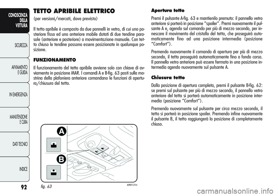 Alfa Romeo Giulietta 2012 Libretto Uso Manutenzione (in Italian) 92
CONOSCENZA
DELLA
VETTURA
SICUREZZA
AVVIAMENTO
E GUIDA
IN EMERGENZA
MANUTENZIONE
E CURA
DATI TECNICI
INDICE
TETTO APRIBILE ELETTRICO
(per versioni/mercati, dove previsto)
Il tetto apribile è compos Alfa Romeo Giulietta 2012 Libretto Uso Manutenzione (in Italian) 92
CONOSCENZA
DELLA
VETTURA
SICUREZZA
AVVIAMENTO
E GUIDA
IN EMERGENZA
MANUTENZIONE
E CURA
DATI TECNICI
INDICE
TETTO APRIBILE ELETTRICO
(per versioni/mercati, dove previsto)
Il tetto apribile è compos