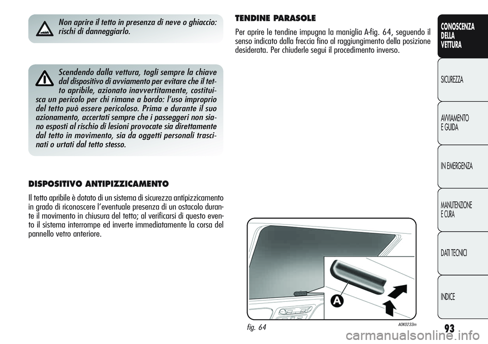 Alfa Romeo Giulietta 2012 Libretto Uso Manutenzione (in Italian) 93
CONOSCENZA
DELLA
VETTURA
SICUREZZA
AVVIAMENTO
E GUIDA
IN EMERGENZA
MANUTENZIONE
E CURA
DATI TECNICI
INDICE
Scendendo dalla vettura, togli sempre la chiave
dal dispositivo di avviamento per evitare Alfa Romeo Giulietta 2012 Libretto Uso Manutenzione (in Italian) 93
CONOSCENZA
DELLA
VETTURA
SICUREZZA
AVVIAMENTO
E GUIDA
IN EMERGENZA
MANUTENZIONE
E CURA
DATI TECNICI
INDICE
Scendendo dalla vettura, togli sempre la chiave
dal dispositivo di avviamento per evitare
