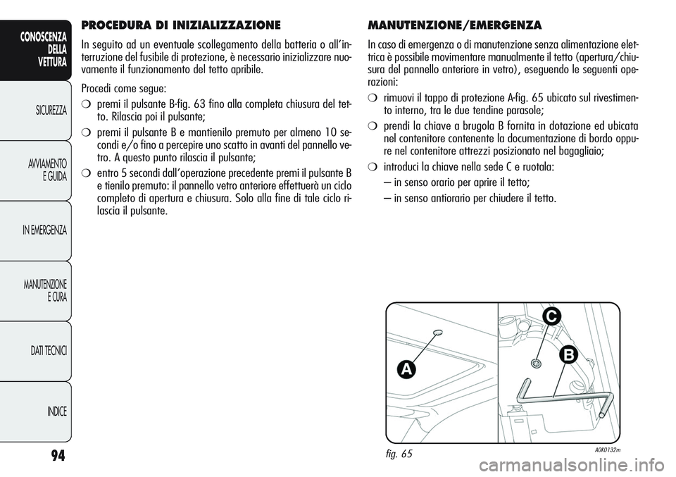 Alfa Romeo Giulietta 2012 Libretto Uso Manutenzione (in Italian) 94
CONOSCENZA
DELLA
VETTURA
SICUREZZA
AVVIAMENTO
E GUIDA
IN EMERGENZA
MANUTENZIONE
E CURA
DATI TECNICI
INDICE
MANUTENZIONE/EMERGENZA
In caso di emergenza o di manutenzione senza alimentazione elet-
tr Alfa Romeo Giulietta 2012 Libretto Uso Manutenzione (in Italian) 94
CONOSCENZA
DELLA
VETTURA
SICUREZZA
AVVIAMENTO
E GUIDA
IN EMERGENZA
MANUTENZIONE
E CURA
DATI TECNICI
INDICE
MANUTENZIONE/EMERGENZA
In caso di emergenza o di manutenzione senza alimentazione elet-
tr