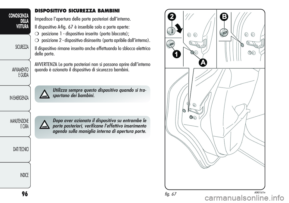 Alfa Romeo Giulietta 2012  Libretto Uso Manutenzione (in Italian) 96
CONOSCENZA
DELLA
VETTURA
SICUREZZA
AVVIAMENTO
E GUIDA
IN EMERGENZA
MANUTENZIONE
E CURA
DATI TECNICI
INDICE
DISPOSITIVO SICUREZZA BAMBINI 
Impedisce l’apertura delle porte posteriori dall’intern