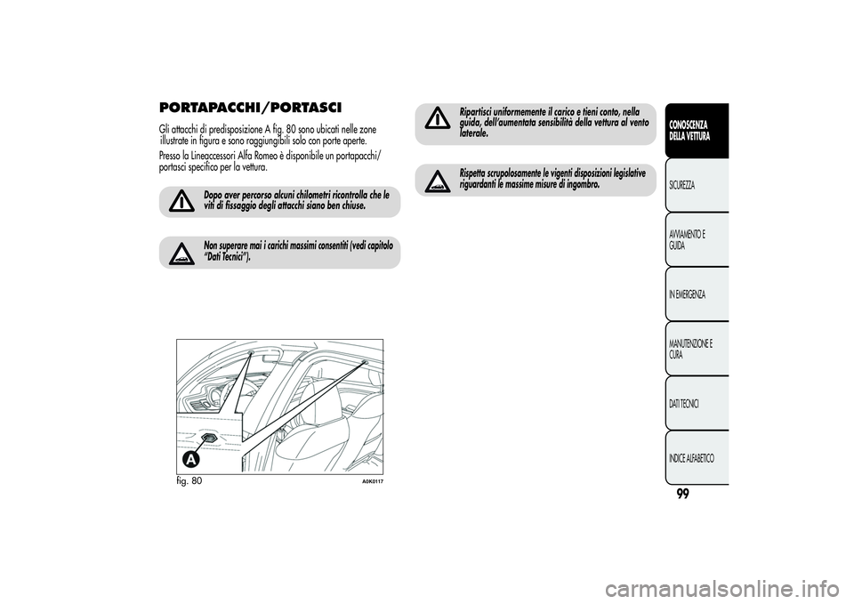 Alfa Romeo Giulietta 2013  Libretto Uso Manutenzione (in Italian) PORTAPACCHI/PORTASCIGli attacchi di predisposizione A fig. 80 sono ubicati nelle zone
illustrate in figura e sono raggiungibili solo con porte aperte.
Presso la Lineaccessori Alfa Romeo è disponibile