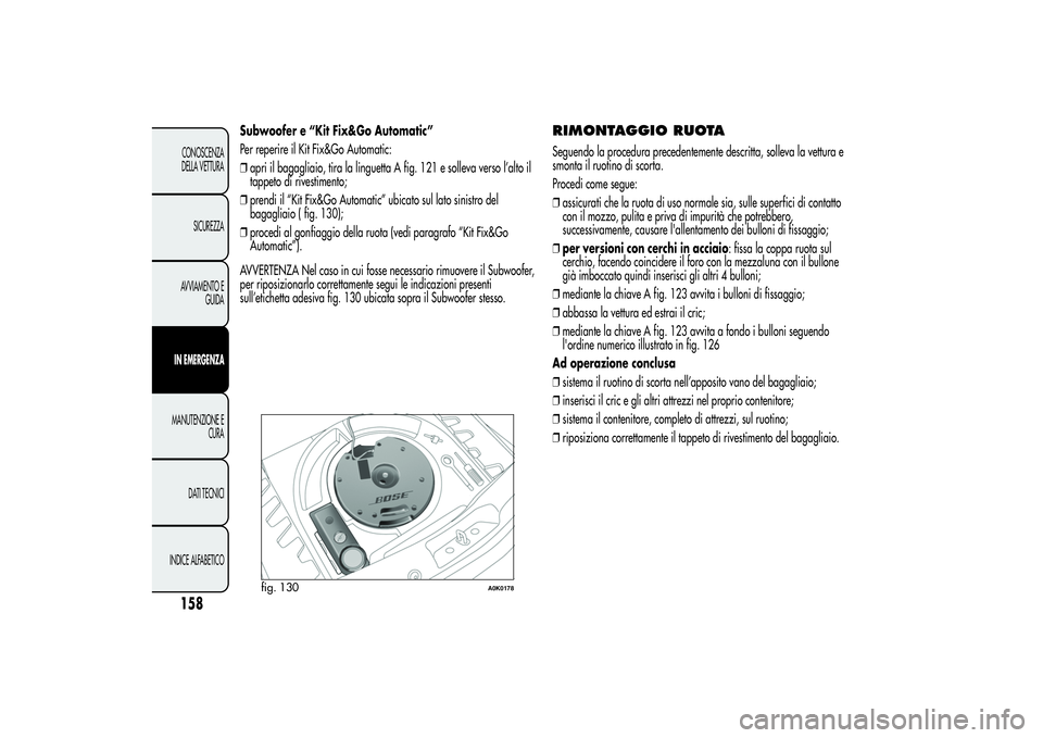 Alfa Romeo Giulietta 2013 Libretto Uso Manutenzione (in Italian) Subwoofer e “Kit Fix&Go Automatic”
Per reperire il Kit Fix&Go Automatic:
❒apri il bagagliaio, tira la linguetta A fig. 121 e solleva verso l’alto il
tappeto di rivestimento;
❒prendi il “Ki Alfa Romeo Giulietta 2013 Libretto Uso Manutenzione (in Italian) Subwoofer e “Kit Fix&Go Automatic”
Per reperire il Kit Fix&Go Automatic:
❒apri il bagagliaio, tira la linguetta A fig. 121 e solleva verso l’alto il
tappeto di rivestimento;
❒prendi il “Ki