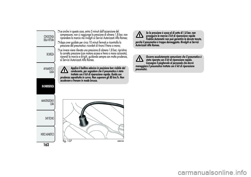 Alfa Romeo Giulietta 2013 Libretto Uso Manutenzione (in Italian) ❒se anche in questo caso, entro 5 minuti dall'accensione del
compressore, non si raggiunge la pressione di almeno 1,8 bar, non
riprendere la marcia ma rivolgiti ai Servizi Autorizzati Alfa Romeo Alfa Romeo Giulietta 2013 Libretto Uso Manutenzione (in Italian) ❒se anche in questo caso, entro 5 minuti dall'accensione del
compressore, non si raggiunge la pressione di almeno 1,8 bar, non
riprendere la marcia ma rivolgiti ai Servizi Autorizzati Alfa Romeo