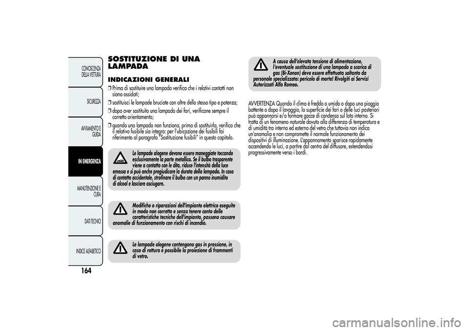 Alfa Romeo Giulietta 2013 Libretto Uso Manutenzione (in Italian) SOSTITUZIONE DI UNA
LAMPADAINDICAZIONI GENERALI❒Prima di sostituire una lampada verifica che i relativi contatti non
siano ossidati;
❒sostituisci le lampade bruciate con altre dello stesso tipo e Alfa Romeo Giulietta 2013 Libretto Uso Manutenzione (in Italian) SOSTITUZIONE DI UNA
LAMPADAINDICAZIONI GENERALI❒Prima di sostituire una lampada verifica che i relativi contatti non
siano ossidati;
❒sostituisci le lampade bruciate con altre dello stesso tipo e