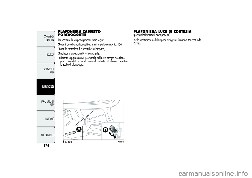 Alfa Romeo Giulietta 2013  Libretto Uso Manutenzione (in Italian) PLAFONIERA CASSETTO
PORTAOGGETTIPer sostituire la lampada procedi come segue:
❒apri il cassetto portaoggetti ed estrai la plafoniera A fig. 156;
❒apri la protezione B e sostituisci la lampada;
❒