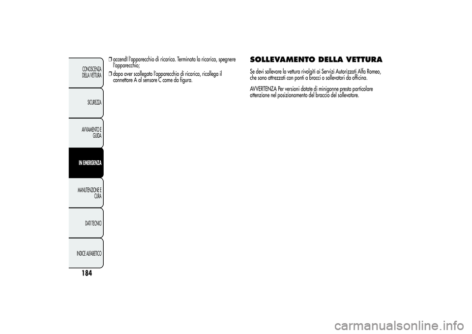 Alfa Romeo Giulietta 2013  Libretto Uso Manutenzione (in Italian) ❒accendI l’apparecchio di ricarica. Terminata la ricarica, spegnere
l’apparecchio;
❒dopo aver scollegato l’apparecchio di ricarica, ricollega il
connettore A al sensore C come da figura.
SOL